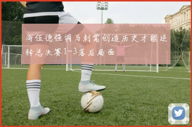 海伍德强调马刺需创造历史才能逆转总决赛1-3落后局面